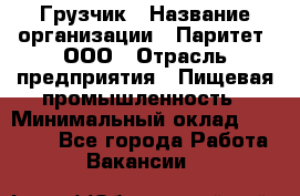 Грузчик › Название организации ­ Паритет, ООО › Отрасль предприятия ­ Пищевая промышленность › Минимальный оклад ­ 30 000 - Все города Работа » Вакансии   